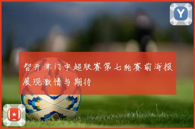 智开津门中超联赛第七轮赛前海报展现激情与期待