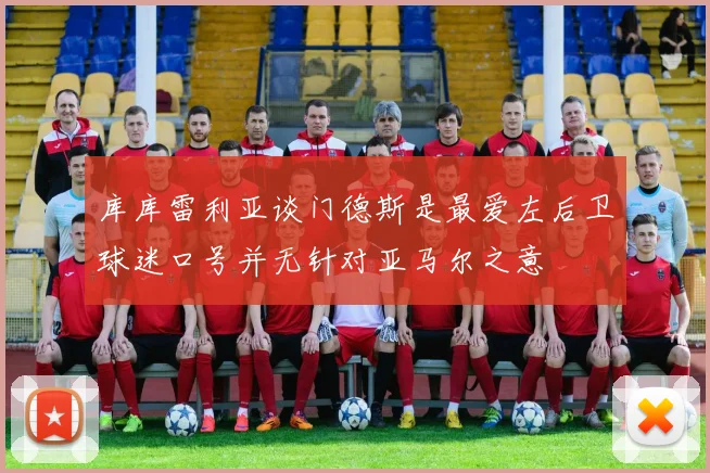 库库雷利亚谈门德斯是最爱左后卫球迷口号并无针对亚马尔之意